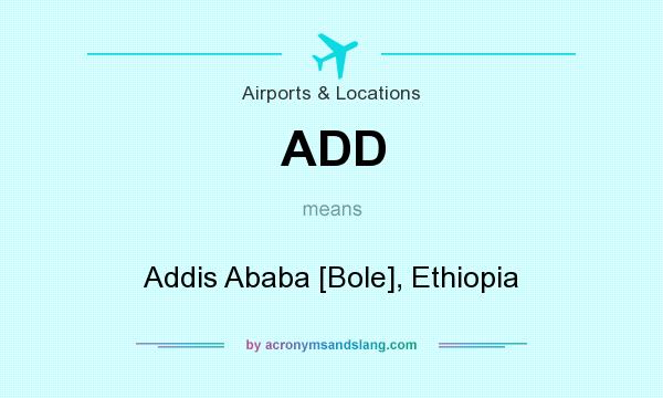What does ADD mean? It stands for Addis Ababa [Bole], Ethiopia
