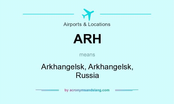 What does ARH mean? It stands for Arkhangelsk, Arkhangelsk, Russia