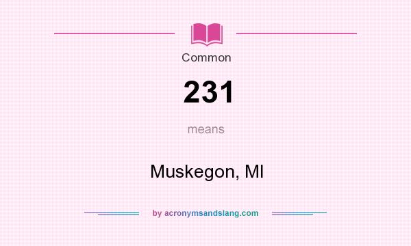 What does 231 mean? It stands for Muskegon, MI