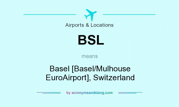 What does BSL mean? It stands for Basel [Basel/Mulhouse EuroAirport], Switzerland
