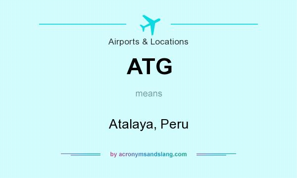 What does ATG mean? It stands for Atalaya, Peru