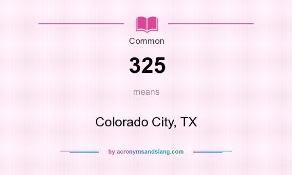 What does 325 mean? It stands for Colorado City, TX