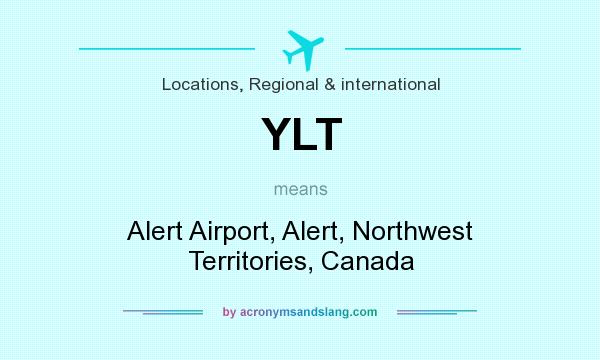 What does YLT mean? It stands for Alert Airport, Alert, Northwest Territories, Canada