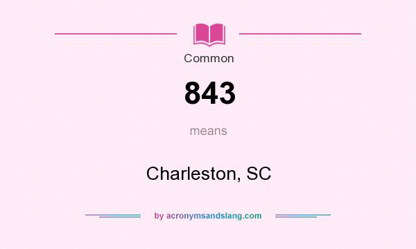 What does 843 mean? It stands for Charleston, SC