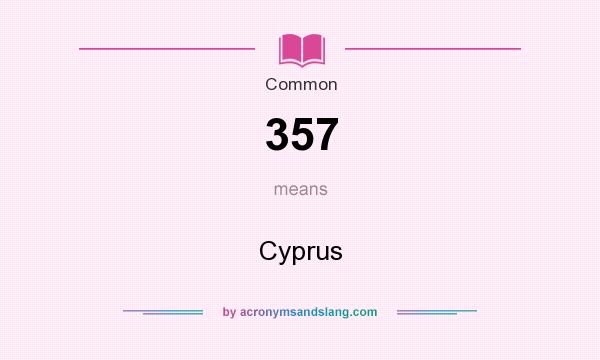 What does 357 mean? It stands for Cyprus