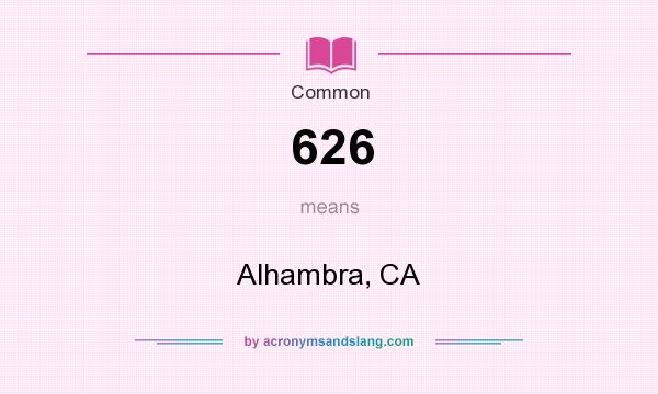 What does 626 mean? It stands for Alhambra, CA