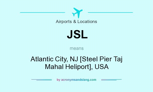 What does JSL mean? It stands for Atlantic City, NJ [Steel Pier Taj Mahal Heliport], USA