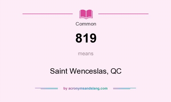 What does 819 mean? It stands for Saint Wenceslas, QC