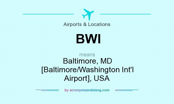 What does BWI mean? It stands for Baltimore, MD [Baltimore/Washington Int`l Airport], USA