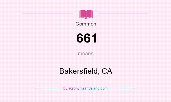 What does 661 mean? It stands for Bakersfield, CA