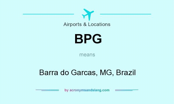 What does BPG mean? It stands for Barra do Garcas, MG, Brazil