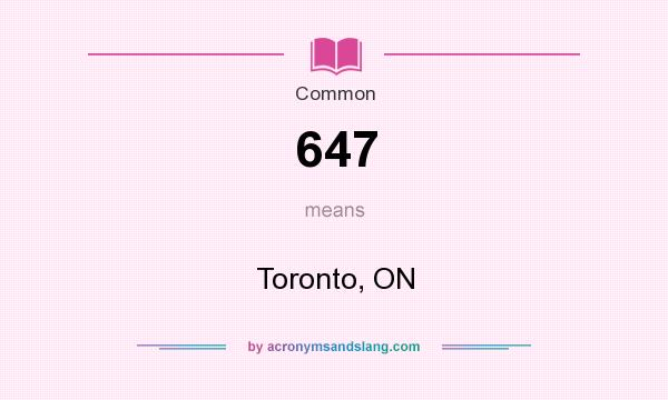 What does 647 mean? It stands for Toronto, ON