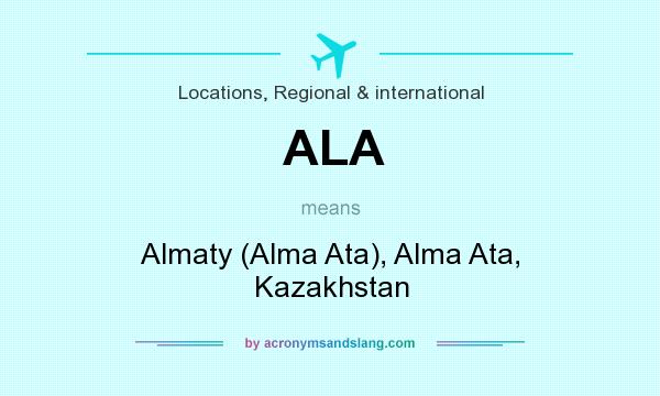 What does ALA mean? It stands for Almaty (Alma Ata), Alma Ata, Kazakhstan