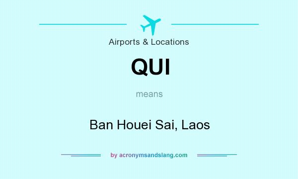 What does QUI mean? It stands for Ban Houei Sai, Laos