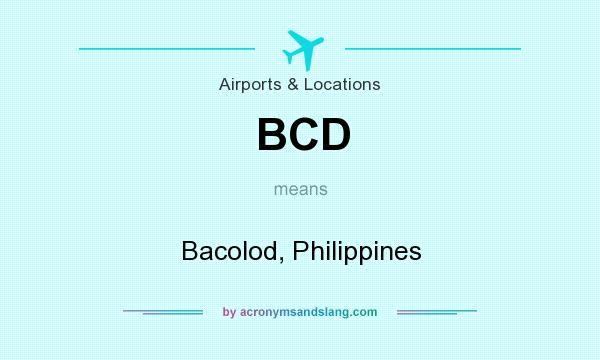 What does BCD mean? It stands for Bacolod, Philippines