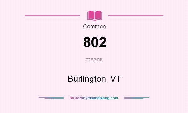 What does 802 mean? It stands for Burlington, VT