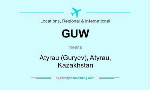 What does GUW mean? It stands for Atyrau (Guryev), Atyrau, Kazakhstan