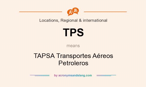 What does TPS mean? It stands for TAPSA Transportes Aéreos Petroleros
