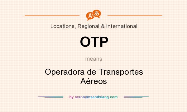 What does OTP mean? It stands for Operadora de Transportes Aéreos