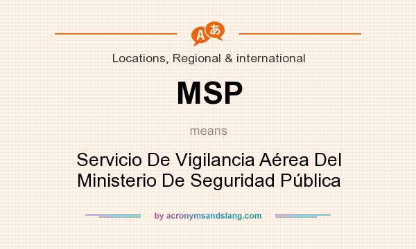 What does MSP mean? It stands for Servicio De Vigilancia Aérea Del Ministerio De Seguridad Pública