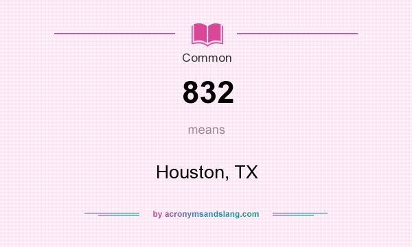 What does 832 mean? It stands for Houston, TX