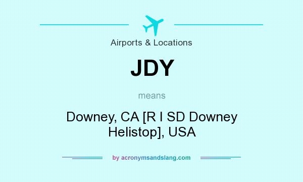 What does JDY mean? It stands for Downey, CA [R I SD Downey Helistop], USA