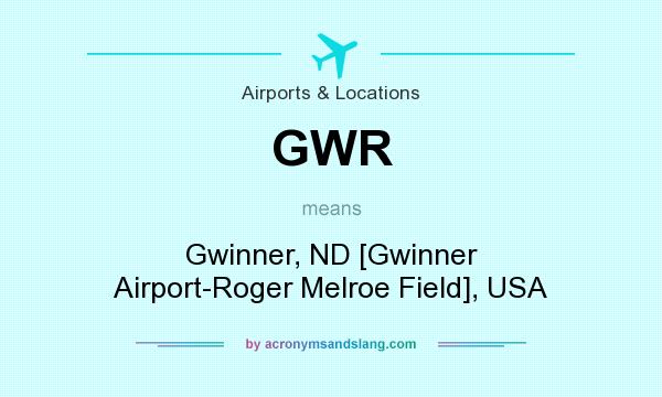 What does GWR mean? It stands for Gwinner, ND [Gwinner Airport-Roger Melroe Field], USA