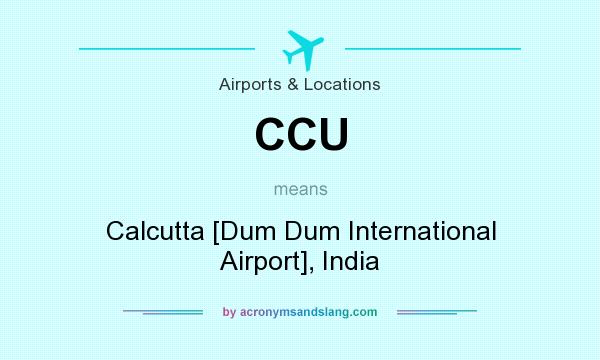 What does CCU mean? It stands for Calcutta [Dum Dum International Airport], India