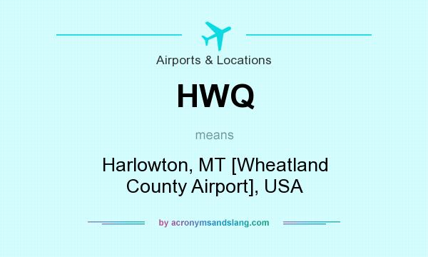 What does HWQ mean? It stands for Harlowton, MT [Wheatland County Airport], USA