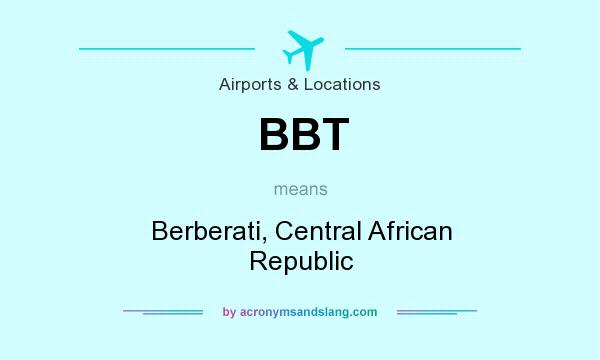 What does BBT mean? It stands for Berberati, Central African Republic