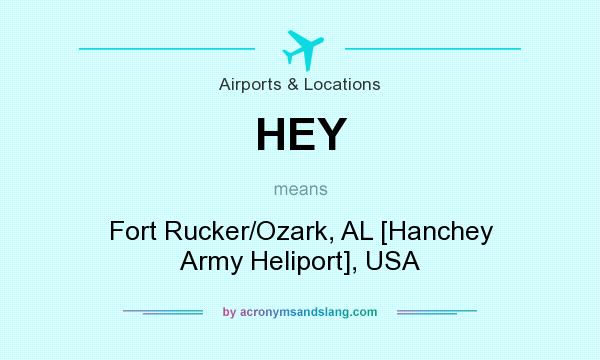 What does HEY mean? It stands for Fort Rucker/Ozark, AL [Hanchey Army Heliport], USA