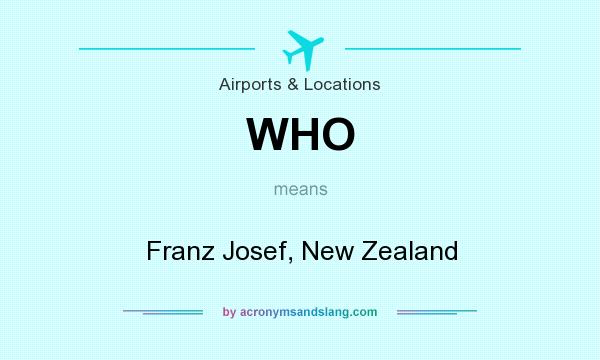What does WHO mean? It stands for Franz Josef, New Zealand