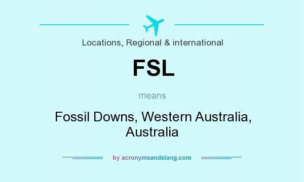 What does FSL mean? It stands for Fossil Downs, Western Australia, Australia