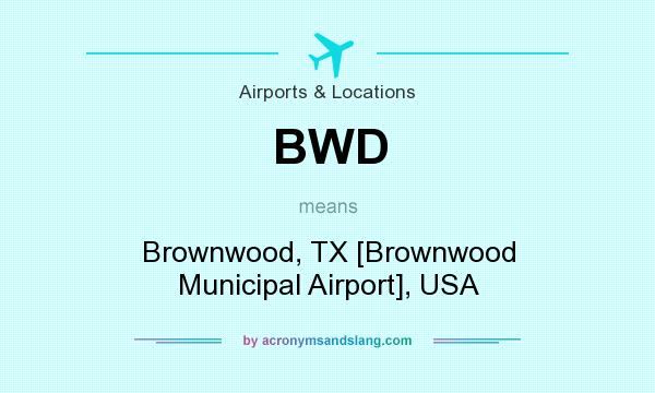 What does BWD mean? It stands for Brownwood, TX [Brownwood Municipal Airport], USA