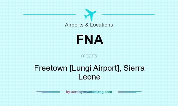 What does FNA mean? It stands for Freetown [Lungi Airport], Sierra Leone