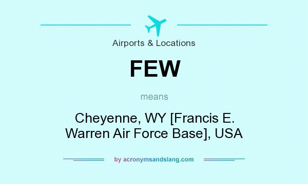 What does FEW mean? It stands for Cheyenne, WY [Francis E. Warren Air Force Base], USA