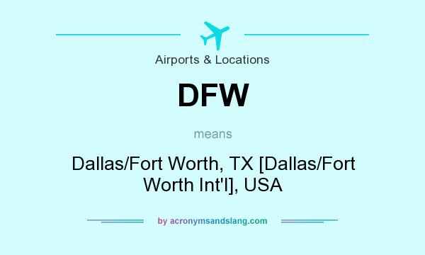 What does DFW mean? It stands for Dallas/Fort Worth, TX [Dallas/Fort Worth Int`l], USA