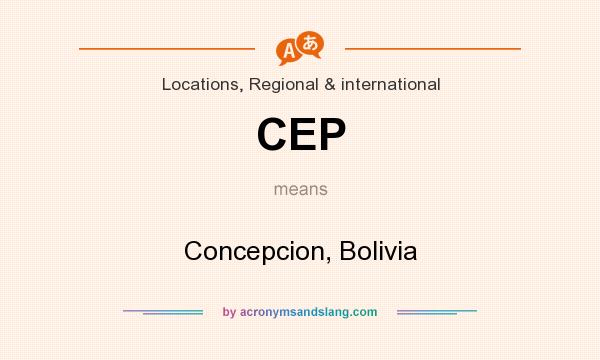 What does CEP mean? It stands for Concepcion, Bolivia