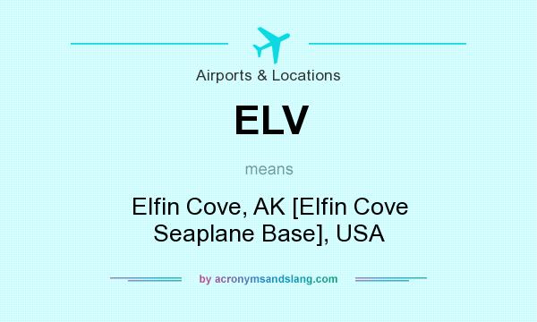 What does ELV mean? It stands for Elfin Cove, AK [Elfin Cove Seaplane Base], USA