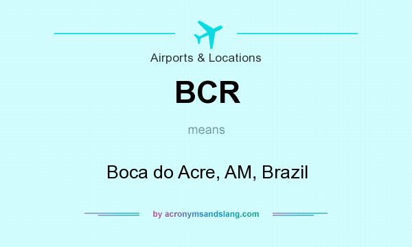 What does BCR mean? It stands for Boca do Acre, AM, Brazil