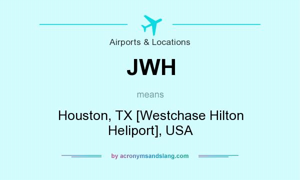 What does JWH mean? It stands for Houston, TX [Westchase Hilton Heliport], USA