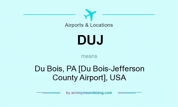 What does DUJ mean? It stands for Du Bois, PA [Du Bois-Jefferson County Airport], USA