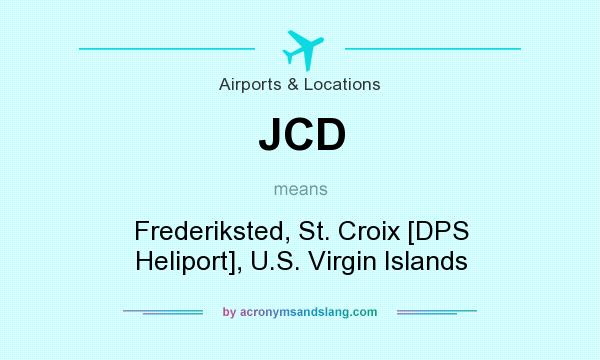 What does JCD mean? It stands for Frederiksted, St. Croix [DPS Heliport], U.S. Virgin Islands