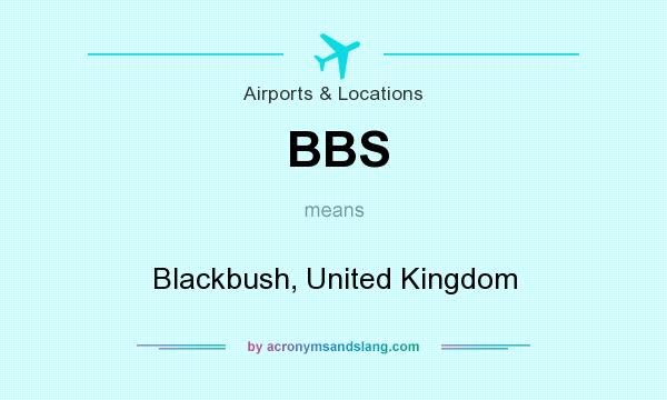 What does BBS mean? It stands for Blackbush, United Kingdom