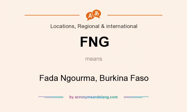 What does FNG mean? It stands for Fada Ngourma, Burkina Faso