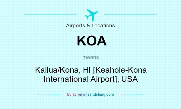 What does KOA mean? It stands for Kailua/Kona, HI [Keahole-Kona International Airport], USA