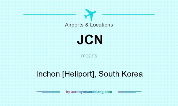 What does JCN mean? It stands for Inchon [Heliport], South Korea