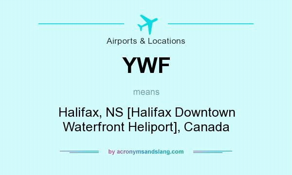 What does YWF mean? It stands for Halifax, NS [Halifax Downtown Waterfront Heliport], Canada