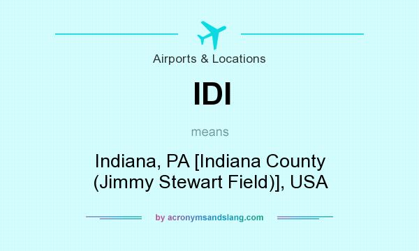 What does IDI mean? It stands for Indiana, PA [Indiana County (Jimmy Stewart Field)], USA