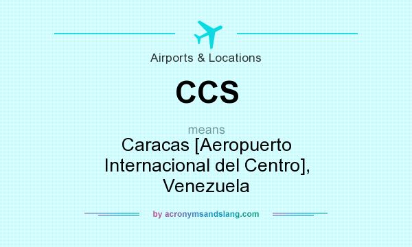 What does CCS mean? It stands for Caracas [Aeropuerto Internacional del Centro], Venezuela